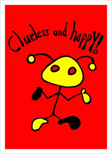 Clueless and happy!