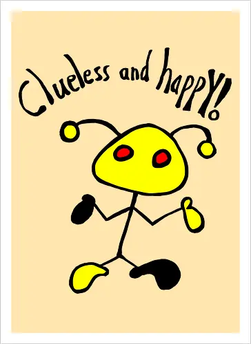 Clueless and happy!