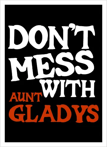 dont mess with aunt gladys