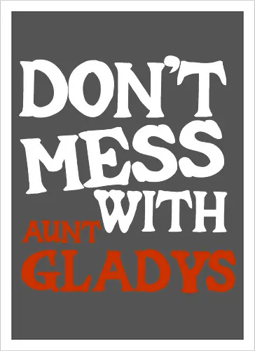 dont mess with aunt gladys