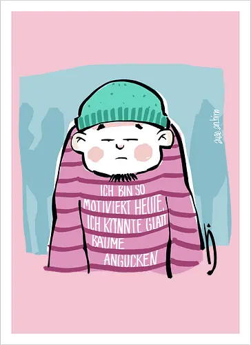 Ich bin so motiviert heute, ich könnte glatt Bäume angucken