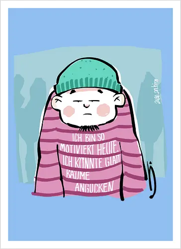 Ich bin so motiviert heute, ich könnte glatt Bäume angucken