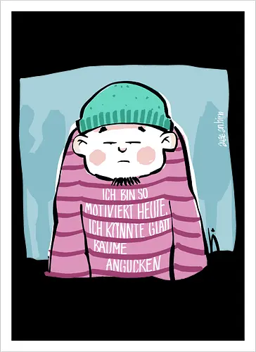 Ich bin so motiviert heute, ich könnte glatt Bäume angucken