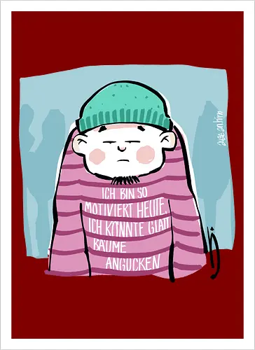 Ich bin so motiviert heute, ich könnte glatt Bäume angucken