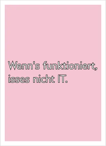 Wenn's funktioniert, isses nicht IT.