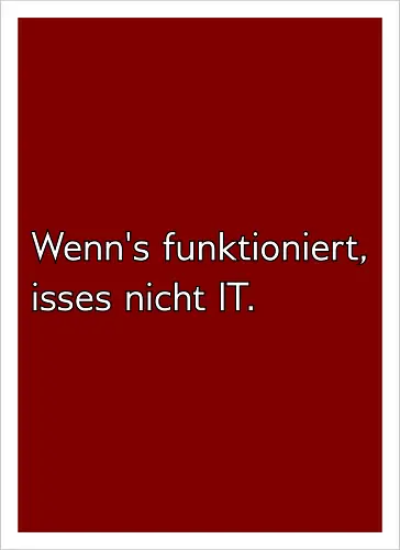 Wenn's funktioniert, isses nicht IT.