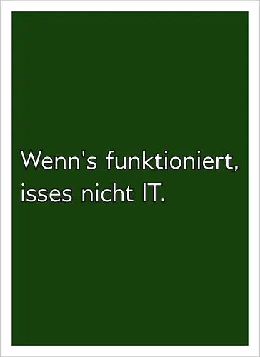 Wenn's funktioniert, isses nicht IT.