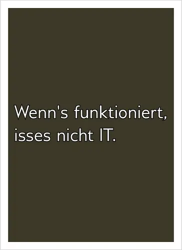 Wenn's funktioniert, isses nicht IT.