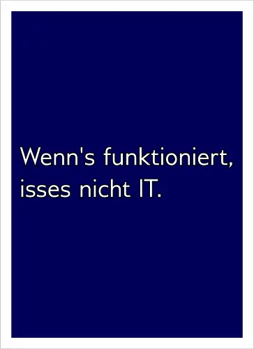 Wenn's funktioniert, isses nicht IT.