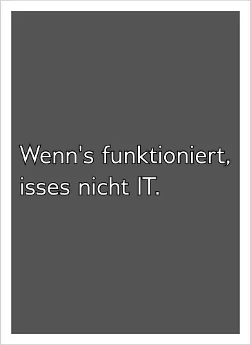 Wenn's funktioniert, isses nicht IT.