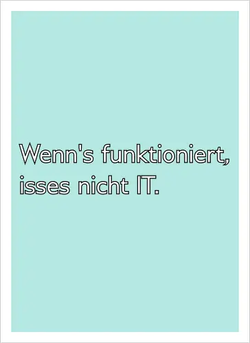 Wenn's funktioniert, isses nicht IT.