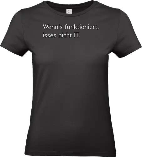 Wenn's funktioniert, isses nicht IT. - IT, Zeitarbeit, Arbeit, Frust - Standard T-Shirt (Frauen)
