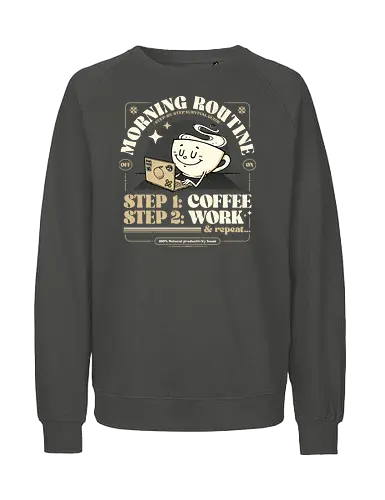 Morning Routine - coffee, caffeine, morning routine, funny t-shirt, retro design, cartoon style, coffee lover, work life, tired, productivity, sarcasm, humor, daily grind, laptop, designer life - Fairtrade Sweatshirt