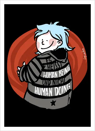 Es heißt human being - nicht human doing! 
