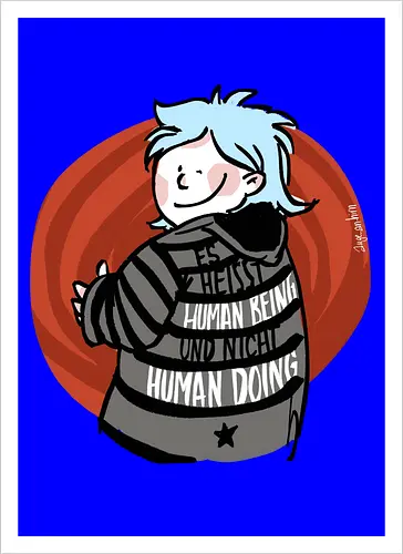 Es heißt human being - nicht human doing! 