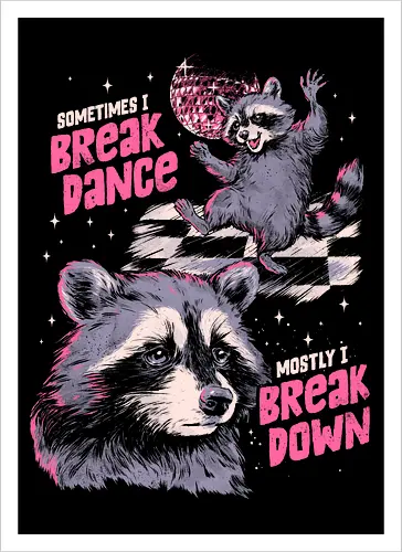 Sometimes I Break Dance Mostly I Break Down
