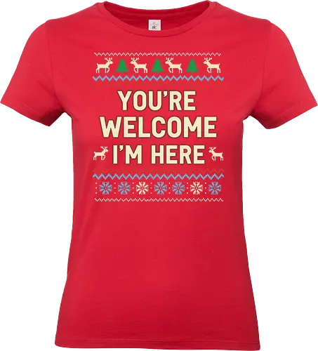  You're Welcome I'm Here - Ugly Christmas sweater, You're Welcome I'm Here, sarcastic holiday, Christmas humor, funny sweater, fair isle, reindeer, snowflake, t-shirt design, art print, witty Christmas, self-confident, ironic holiday - Standard T-Shirt (Frauen)