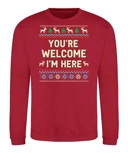  You're Welcome I'm Here - Ugly Christmas sweater, You're Welcome I'm Here, sarcastic holiday, Christmas humor, funny sweater, fair isle, reindeer, snowflake, t-shirt design, art print, witty Christmas, self-confident, ironic holiday - Sweatshirt
