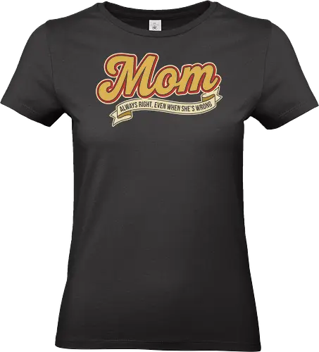 Mom: Always Right (Even When She's Wrong) - Mom always right, Mom life, retro script, vintage typography, nostalgic design, funny mom gift, sarcastic humor, cool mom, t-shirt design, art print, Mother's Day, pop culture, simple text - Standard T-Shirt (Frauen)