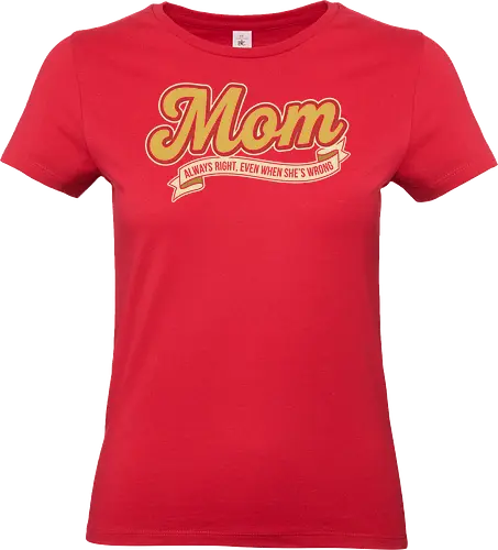 Mom: Always Right (Even When She's Wrong) - Mom always right, Mom life, retro script, vintage typography, nostalgic design, funny mom gift, sarcastic humor, cool mom, t-shirt design, art print, Mother's Day, pop culture, simple text - Standard T-Shirt (Frauen)
