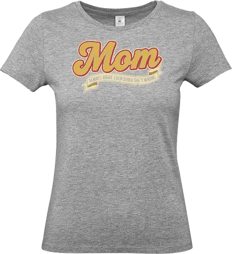 Mom: Always Right (Even When She's Wrong) - Mom always right, Mom life, retro script, vintage typography, nostalgic design, funny mom gift, sarcastic humor, cool mom, t-shirt design, art print, Mother's Day, pop culture, simple text - Standard T-Shirt (Frauen)