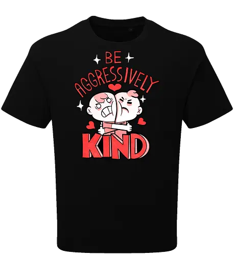 Be Aggressively Kind