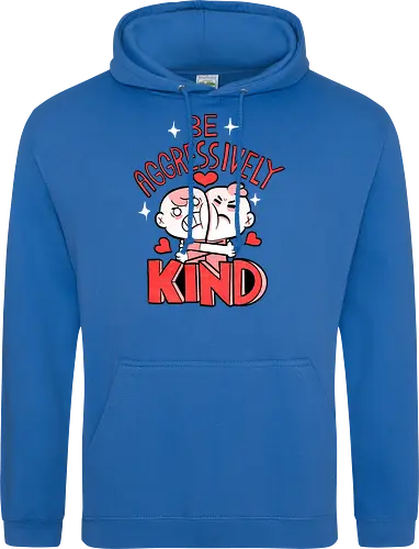 Be Aggressively Kind