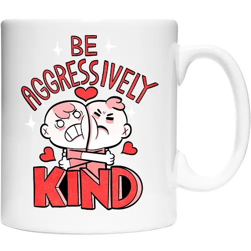 Be Aggressively Kind