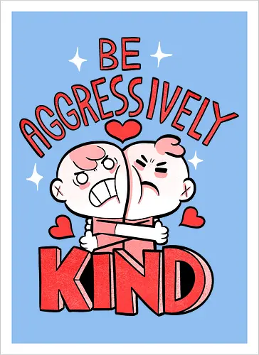 Be Aggressively Kind