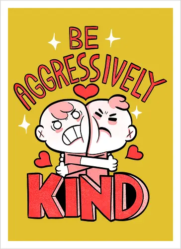 Be Aggressively Kind