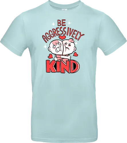 Be Aggressively Kind