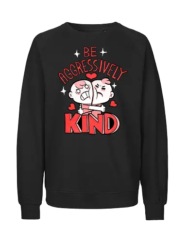 Be Aggressively Kind - Fairtrade Sweatshirt