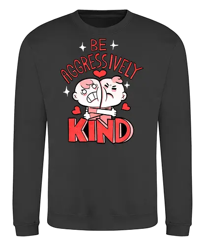 Be Aggressively Kind - Sweatshirt