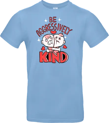 Be Aggressively Kind