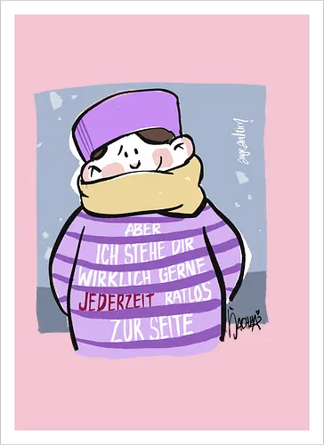 Aber ich stehe dir wirklich gerne jederzeit ratlos zur Seite!
