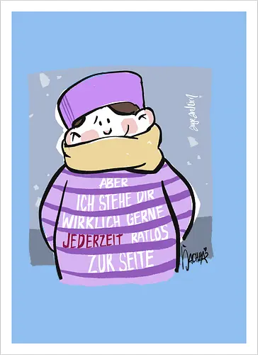 Aber ich stehe dir wirklich gerne jederzeit ratlos zur Seite!