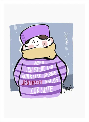 Aber ich stehe dir wirklich gerne jederzeit ratlos zur Seite!