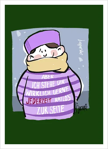 Aber ich stehe dir wirklich gerne jederzeit ratlos zur Seite!