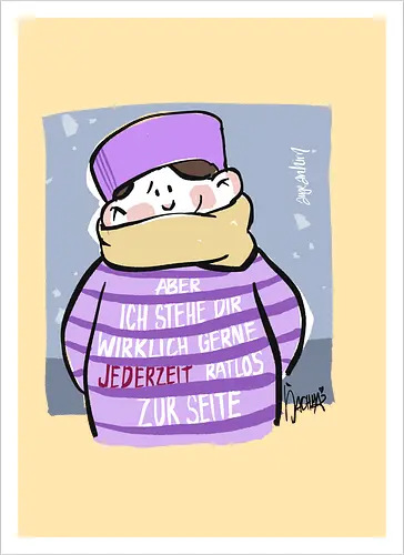 Aber ich stehe dir wirklich gerne jederzeit ratlos zur Seite!