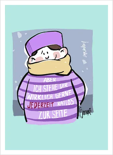 Aber ich stehe dir wirklich gerne jederzeit ratlos zur Seite!