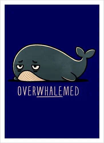 Overwhelmed Whale - Overwhelmed, stress, anxiety, mental health, life struggles, funny quotes, self care, motivational, relatable, emotional support, whale art, whale design, ocean life, marine wildlife, whale lovers, cute whale, whale illustration, underwater world, save the whales - Kunstdruck