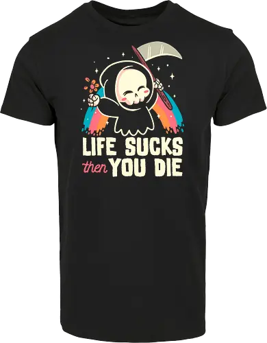 Life sucks then you die