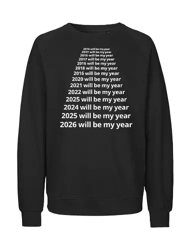 Next Year Will Be My Year - Infinite Resolution Loop - New Year resolution, funny typography, will be my year, 2025, 2026, procrastination humor, sarcastic shirt, goal setting, relatable quotes, minimalist design, New Year's Eve outfit, motivational parody, optimism, time passing, year list - Fairtrade Sweatshirt