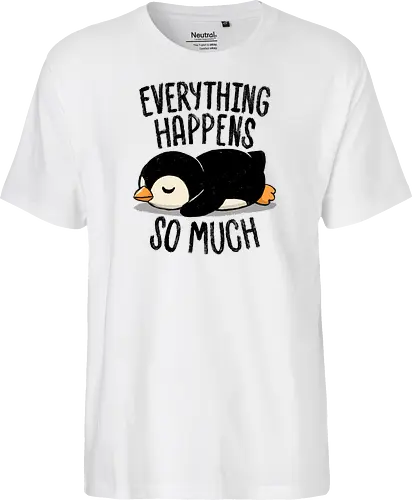 Everything Happens So Much - koalatees, koala, penguin, cute, shit happens, tired, anxiety, sleepy, overwhelmed, introvert, ironic, cute - Fairtrade T-Shirt