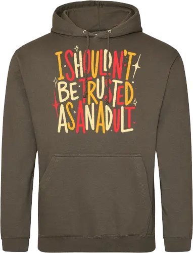 I Shouldn't Be Trusted As An Adult