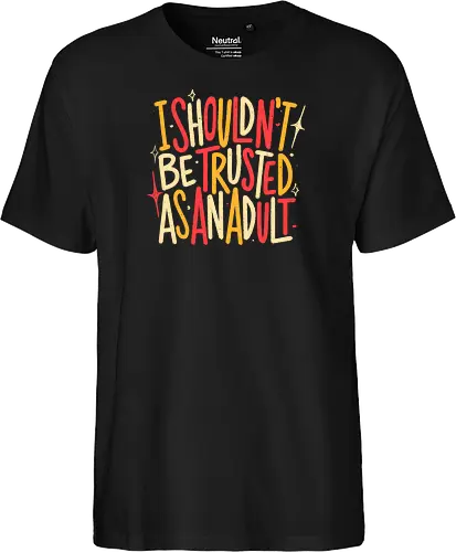 I Shouldn't Be Trusted As An Adult