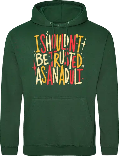 I Shouldn't Be Trusted As An Adult