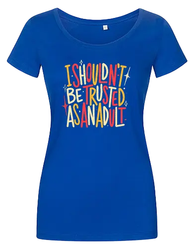 I Shouldn't Be Trusted As An Adult