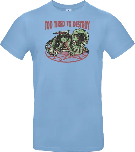 Too Tired To Destroy