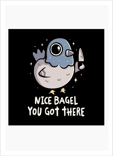Nice Bagel You Got There